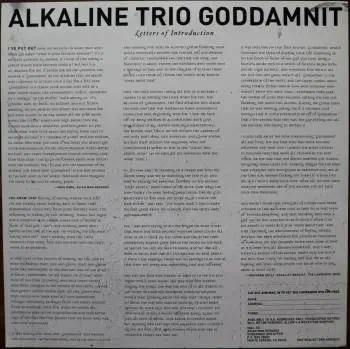 <u>PRESSING INFO</u><br><table class=inf_press><tbody><tr class=inf_info><td class=inf_title>Album:</td><td class=inf_info> Goddamnit Redux on Clear Amber with Black Smoke  </td></tr>
    <td class=inf_title>Pressing:</td><td> Ninth Pressing /800  </td></tr>
    <td class=inf_title>Release Date:</td><td> Dec. 2014  </td></tr>
    <td class=inf_title>Album Pressed:</td><td> 2014  </td></tr>
    <td class=inf_title>Label:</td><td> Asianman Records AM-160  </td></tr>
    <td class=inf_title>Insert:</td><td> Double Sided Glossy  </td></tr>
    <td class=inf_title>Barcode:</td><td> 6 12851-01601 9  </td></tr>
    <td class=inf_title>Side A Matrix:</td><td> [etched] AM-160-A S-65748 [stamped] GOLDEN  </td></tr>
    <td class=inf_title>Side B Matrix:</td><td> [etched] AM-160-B S-65749 [stamped] GOLDEN  </td></tr>
    <td class=inf_title>&nbsp;</td><td> <a href=https://www.discogs.com/release/6216421-Alkaline-Trio-Goddamnit target=_blank rel=noopener noreferrer>View This Release on Discogs</a>  </tr></tbody></table>
<br><u>PRICING</u><span class='less' style='padding-left: 8px; color: var(--font-colour_grey);'>(prices shown in USD)</span><br><table class='inf_press'><tbody><tr class='inf_info'>
            <td class='inf_title'>Last Sold:</td>
            <td>$30.00 (Aug 11, 2025)</td>
            </tr><tr class='inf_info'>
            <td class='inf_title'>History:</td>
            <td>
                <span class='price-low' title='Sold on Oct 11, 2017'>Low: <span class='price-value'>$16.99</span></span>
                <span class='price-separator'>|</span>
                <span class='price-avg'>Avg: <span class='price-value'>$26.03</span></span>
                <span class='price-separator'>|</span>
                <span class='price-high' title='Sold on Sep 9, 2021'>High: <span class='price-value'>$40.00</span></span>
            </td>
            </tr></tbody></table><br>    <br><br><u>TRACKLIST</u><br><table class='inf_tracks'><tbody><tr>
            <td class='inf_num'>A1</td>
            <td class='inf_trk'>Cringe</td>
            <td class='inf_len'>2:23</td>
            <td><a href='#' class='lyric-link' data-album-code='gd' data-song-title='Cringe'>Lyrics</a></td></tr><tr>
            <td class='inf_num'>A2</td>
            <td class='inf_trk'>Cop</td>
            <td class='inf_len'>2:18</td>
            <td><a href='#' class='lyric-link' data-album-code='gd' data-song-title='Cop'>Lyrics</a></td></tr><tr>
            <td class='inf_num'>A3</td>
            <td class='inf_trk'>San Francisco</td>
            <td class='inf_len'>3:52</td>
            <td><a href='#' class='lyric-link' data-album-code='gd' data-song-title='San Francisco'>Lyrics</a></td></tr><tr>
            <td class='inf_num'>A4</td>
            <td class='inf_trk'>Nose Over Tail</td>
            <td class='inf_len'>2:37</td>
            <td><a href='#' class='lyric-link' data-album-code='gd' data-song-title='Nose Over Tail'>Lyrics</a></td></tr><tr>
            <td class='inf_num'>A5</td>
            <td class='inf_trk'>As You Were</td>
            <td class='inf_len'>2:11</td>
            <td><a href='#' class='lyric-link' data-album-code='gd' data-song-title='As You Were'>Lyrics</a></td></tr><tr>
            <td class='inf_num'>A6</td>
            <td class='inf_trk'>Enjoy Your Day</td>
            <td class='inf_len'>2:17</td>
            <td><a href='#' class='lyric-link' data-album-code='gd' data-song-title='Enjoy Your Day'>Lyrics</a></td></tr><tr>
            <td class='inf_num'>A7</td>
            <td class='inf_trk'>Clavicle</td>
            <td class='inf_len'>2:28</td>
            <td><a href='#' class='lyric-link' data-album-code='gd' data-song-title='Clavicle'>Lyrics</a></td></tr><tr>
            <td class='inf_num'>B1</td>
            <td class='inf_trk'>My Little Needle</td>
            <td class='inf_len'>3:01</td>
            <td><a href='#' class='lyric-link' data-album-code='gd' data-song-title='My Little Needle'>Lyrics</a></td></tr><tr>
            <td class='inf_num'>B2</td>
            <td class='inf_trk'>Southern Rock</td>
            <td class='inf_len'>3:05</td>
            <td><a href='#' class='lyric-link' data-album-code='gd' data-song-title='Southern Rock'>Lyrics</a></td></tr><tr>
            <td class='inf_num'>B3</td>
            <td class='inf_trk'>Message From Kathlene</td>
            <td class='inf_len'>3:22</td>
            <td><a href='#' class='lyric-link' data-album-code='gd' data-song-title='Message From Kathlene'>Lyrics</a></td></tr><tr>
            <td class='inf_num'>B4</td>
            <td class='inf_trk'>Trouble Breathing</td>
            <td class='inf_len'>3:55</td>
            <td><a href='#' class='lyric-link' data-album-code='gd' data-song-title='Trouble Breathing'>Lyrics</a></td></tr><tr>
            <td class='inf_num'>B5</td>
            <td class='inf_trk'>Sorry About That</td>
            <td class='inf_len'>3:21</td>
            <td><a href='#' class='lyric-link' data-album-code='gd' data-song-title='Sorry About That'>Lyrics</a></td></tr></tbody></table><br><br>
    <u>NOTES</u><br> The 9th pressing was sold individually on Asian Man Records webstore, but also came in a bundle with the 6th pressing of Maybe I'll Catch Fire on Green with Black Smoke. There were only 100 of these bundles available at the time. The sleeve of this release has a flat finish, compared to previous pressings that had glossy features. Could also be purchesed on the KingsRoadMerch webstore.
 - Insert
