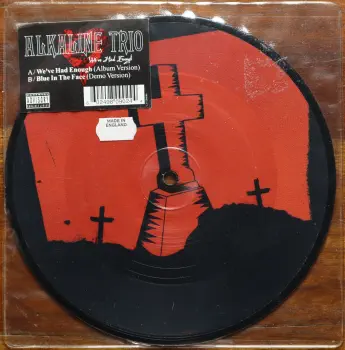 <u>PRESSING INFO</u><br><table class=inf_press><tbody><tr class=inf_info><td class=inf_title>Album:</td><td class=inf_info> We've Had Enough Picture Disc (UK Release) on Weve Had Enough (Picture Disc)  </td></tr>
    <td class=inf_title>Pressing:</td><td> First Pressing /500  </td></tr>
    <td class=inf_title>Release Date:</td><td> Oct. 6th 2003  </td></tr>
    <td class=inf_title>Album Pressed:</td><td> 2003  </td></tr>
    <td class=inf_title>Label:</td><td> Vagrant Records/Polydor Limited 980902-4  </td></tr>
    <td class=inf_title>Insert:</td><td> none  </td></tr>
    <td class=inf_title>Barcode:</td><td> 6 02498-09024 4  </td></tr>
    <td class=inf_title>Side A Matrix:</td><td> 0602498090244+A OR  </td></tr>
    <td class=inf_title>Side B Matrix:</td><td> 0602498090244+B  </td></tr>
    <td class=inf_title>&nbsp;</td><td> <a href=https://www.discogs.com/release/380934 target=_blank rel=noopener noreferrer>View This Release on Discogs</a>  </tr></tbody></table>
<br><u>PRICING</u><span class='less' style='padding-left: 8px; color: var(--font-colour_grey);'>(prices shown in USD)</span><br><table class='inf_press'><tbody><tr class='inf_info'>
            <td class='inf_title'>Last Sold:</td>
            <td>$38.00 (Jun 15, 2026)</td>
            </tr><tr class='inf_info'>
            <td class='inf_title'>History:</td>
            <td>
                <span class='price-low' title='Sold on Nov 4, 2022'>Low: <span class='price-value'>$10.00</span></span>
                <span class='price-separator'>|</span>
                <span class='price-avg'>Avg: <span class='price-value'>$19.80</span></span>
                <span class='price-separator'>|</span>
                <span class='price-high' title='Sold on Jun 15, 2026'>High: <span class='price-value'>$38.00</span></span>
            </td>
            </tr></tbody></table><br>    <br><br><u>TRACKLIST</u><br><table class='inf_tracks'><tbody><tr>
            <td class='inf_num'>A1</td>
            <td class='inf_trk'>We’ve Had Enough</td>
            <td class='inf_len'>2:53</td>
            <td><a href='#' class='lyric-link' data-album-code='singles' data-song-title='We’ve Had Enough'>Lyrics</a></td></tr><tr>
            <td class='inf_num'>B1</td>
            <td class='inf_trk'>Blue In The Face (Demo Version)</td>
            <td class='inf_len'>3:42</td>
            <td><a href='#' class='lyric-link' data-album-code='singles' data-song-title='Blue In The Face (Demo Version)'>Lyrics</a></td></tr></tbody></table><br><br>
    <u>NOTES</u><br> Came in clear poly sleeve with hype sticker. B side track is the demo version of Blue in the Face.
 - Cover